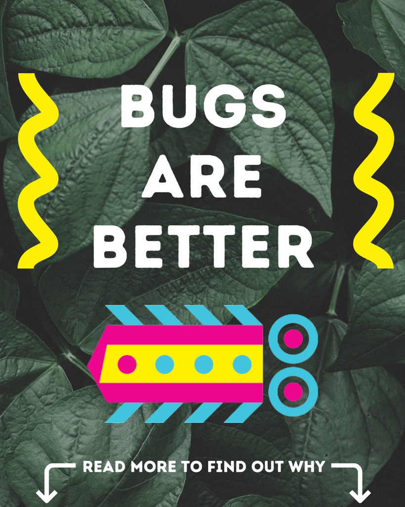 Bugs are Better!